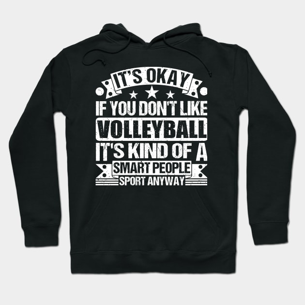 It s Okay If You Don t Like Volleyball It s Kind Of A Smart People Sports Anyway Volleyball Lover